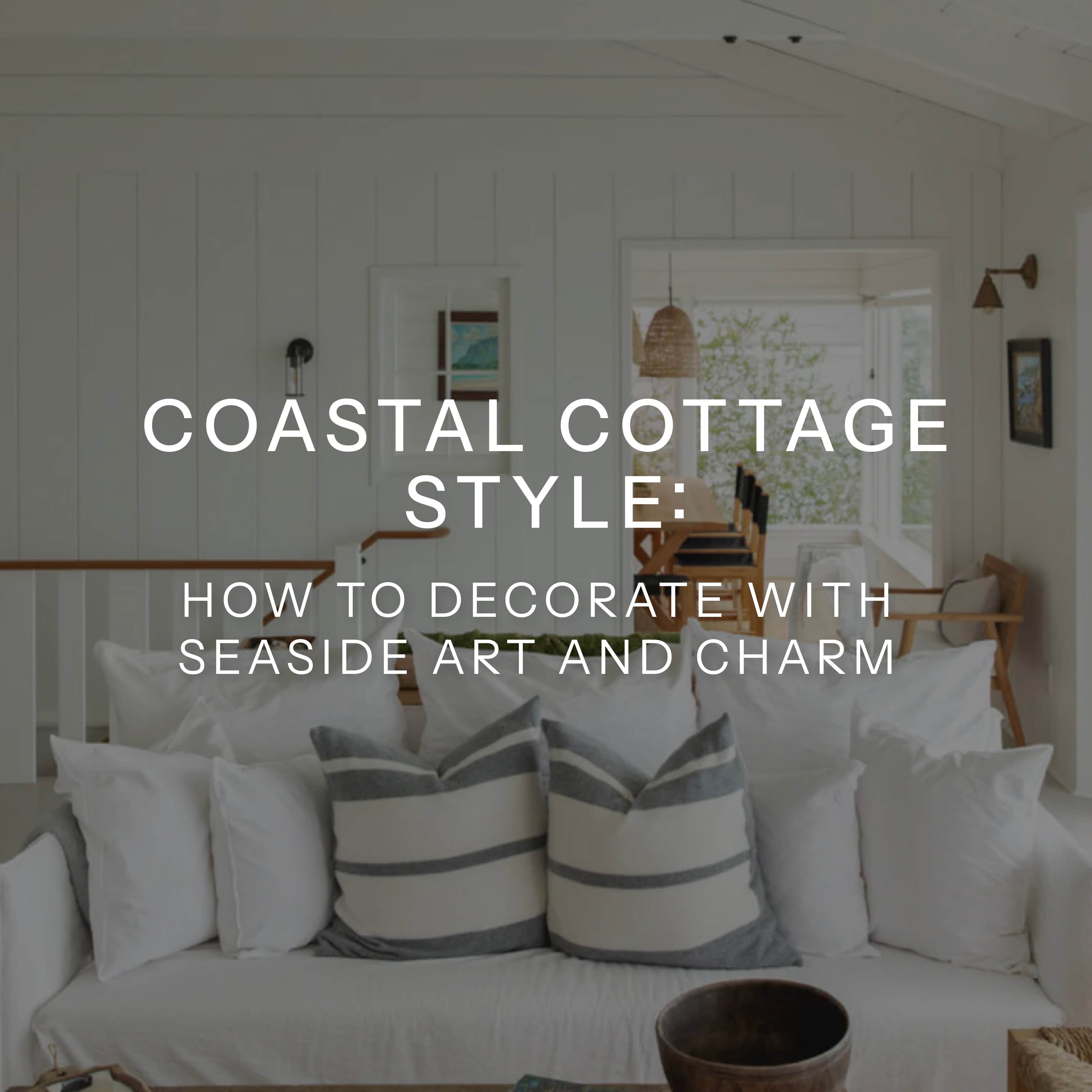 Coastal Cottage Style: How to decorate with seaside art and charm