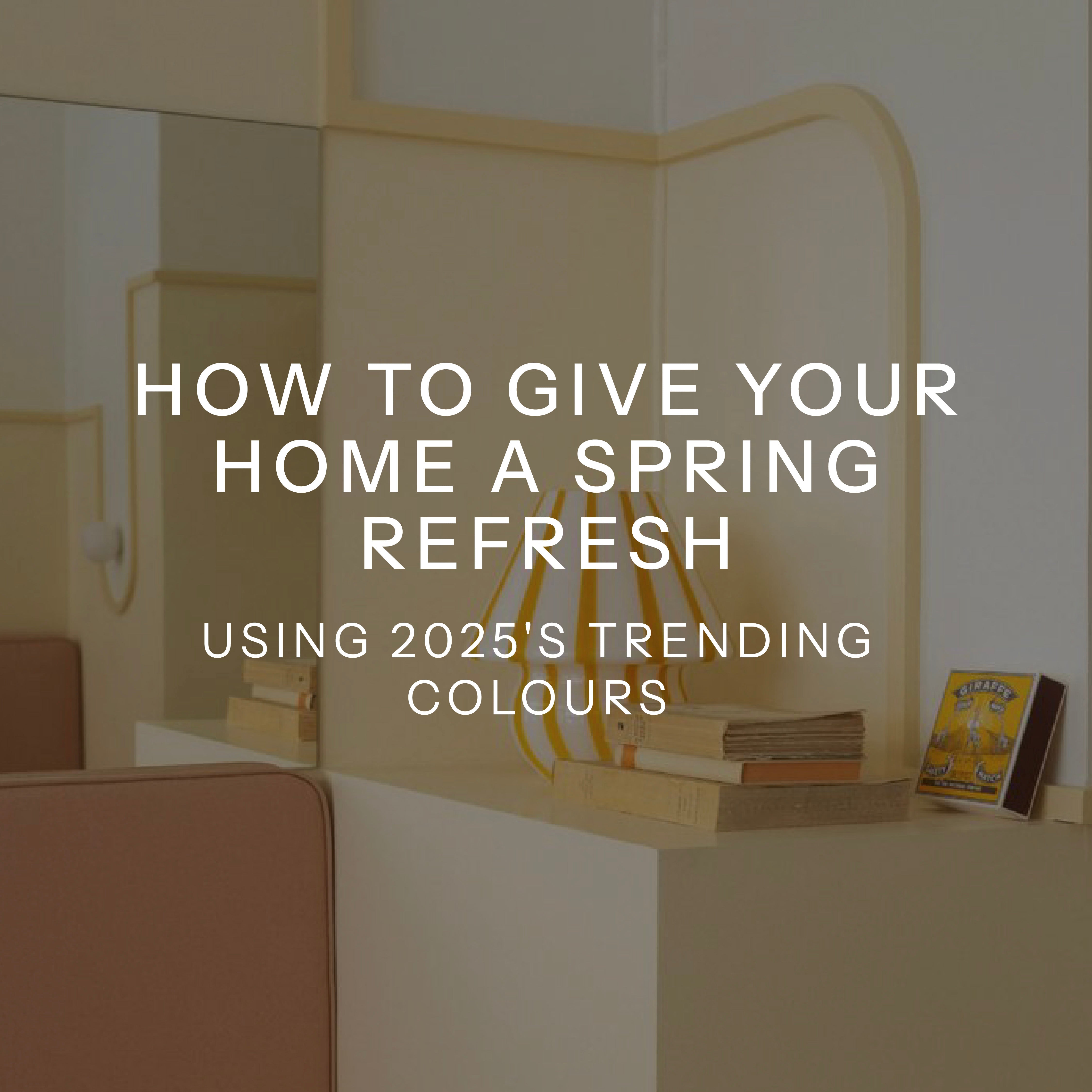 How To Give Your Home A Spring Refresh Using 2025's Trending Colours